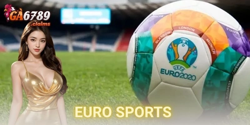 Khám phá Euro Sports – Kèo thơm cho cược thủ thứ thiệt